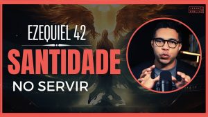 Ezequiel 42 Estudo: Santidade e Cuidado no Serviço ao Senhor