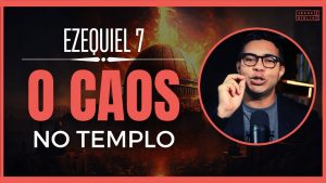 Ezequiel 7 Estudo: Por que o templo não escapou do julgamento?