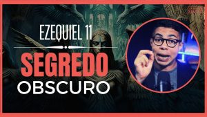 Ezequiel 11 Estudo: O segredo obscuro que Deus revelou a Ezequiel