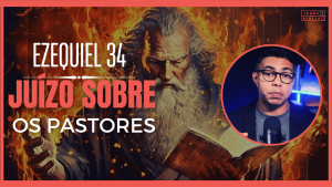 Ezequiel 34 Estudo: O julgamento dos pastores negligentes de Israel