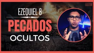Ezequiel 8 Estudo: Pecados ocultos que provocaram a ira de Deus