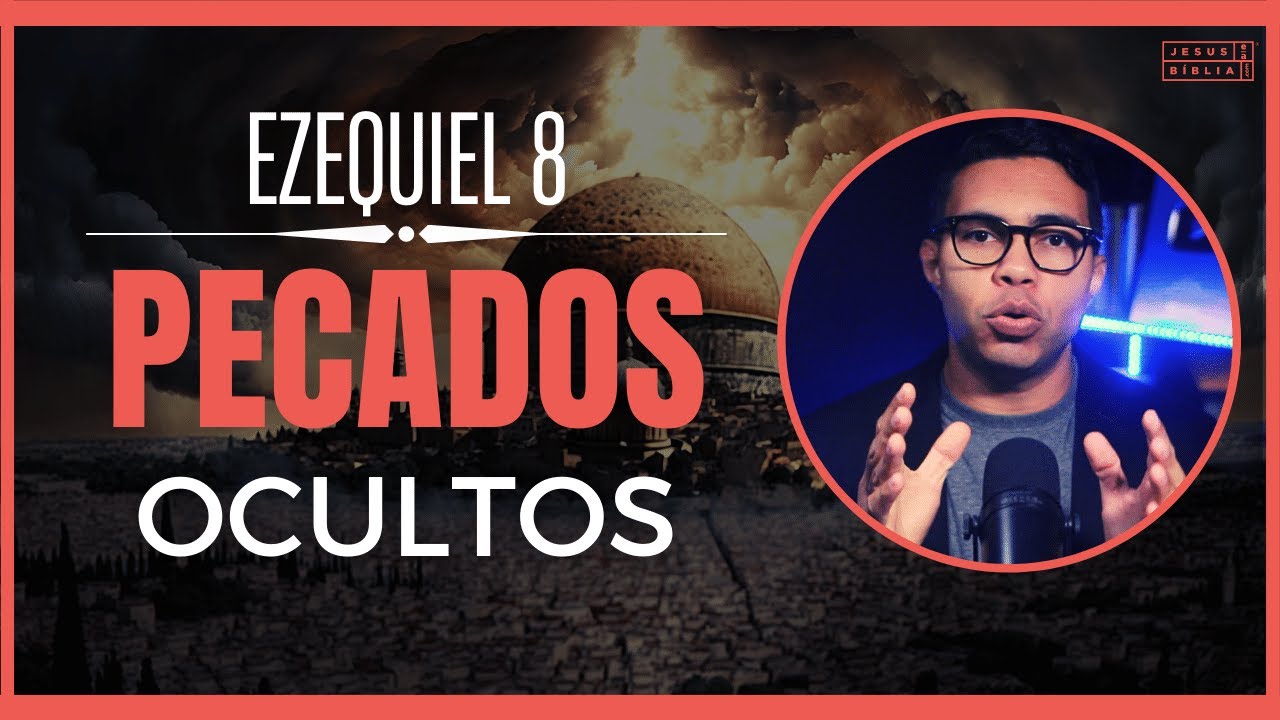 Ezequiel 8 Estudo: Pecados ocultos que provocaram a ira de Deus