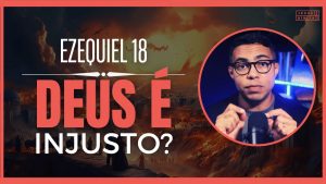 Ezequiel 18 Estudo: O justo, o filho rebelde e a justiça de Deus