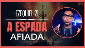 Ezequiel 21 Estudo: O significado da espada afiada