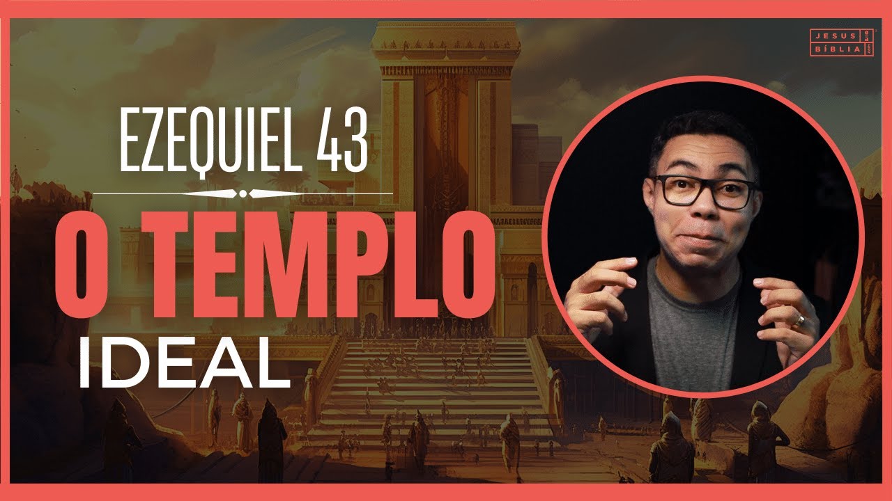 Ezequiel 43 Estudo: O Templo Ideal de Deus