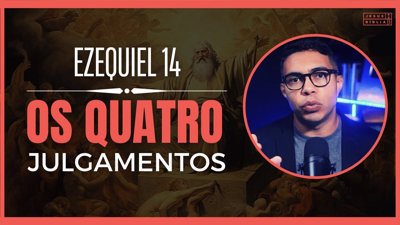 Ezequiel 14 Estudo: Os quatro julgamentos terríveis de Deus