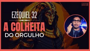 Ezequiel 32 Estudo: A queda do orgulhoso Império Egípcio