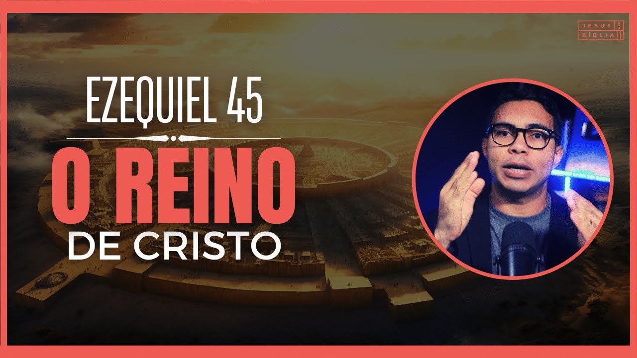 Ezequiel 45 Estudo: A esperança do Reino perfeito de Cristo