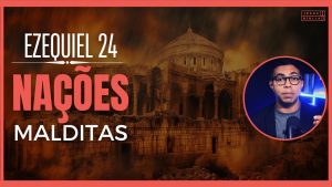 Ezequiel 25 Estudo: O que as maldições contra as nações significam para nós hoje?