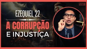 Ezequiel 22 Estudo: O julgamento divino sobre a corrupção e injustiça