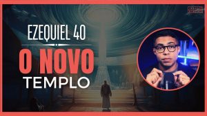 Ezequiel 40 Estudo: Significado da Visão do Novo Templo de Deus