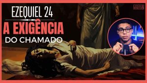 Ezequiel 24 Estudo: O chamado exige tudo nós
