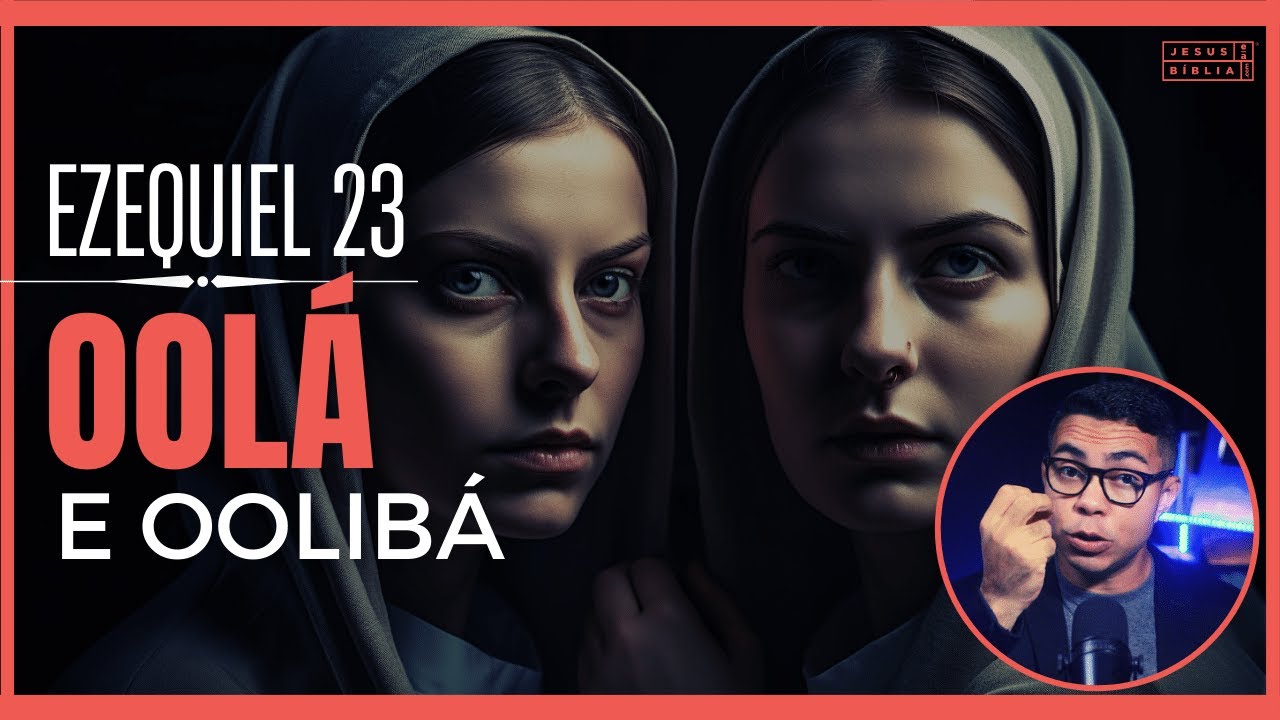 Ezequiel 23 Estudo: A infidelidade das irmãs Oolá e Oolibá