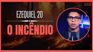 Ezequiel 20 Estudo: O significado da parábola do incêndio na floresta