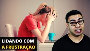 Como Lidar Com a Frustração Em 4 Passos