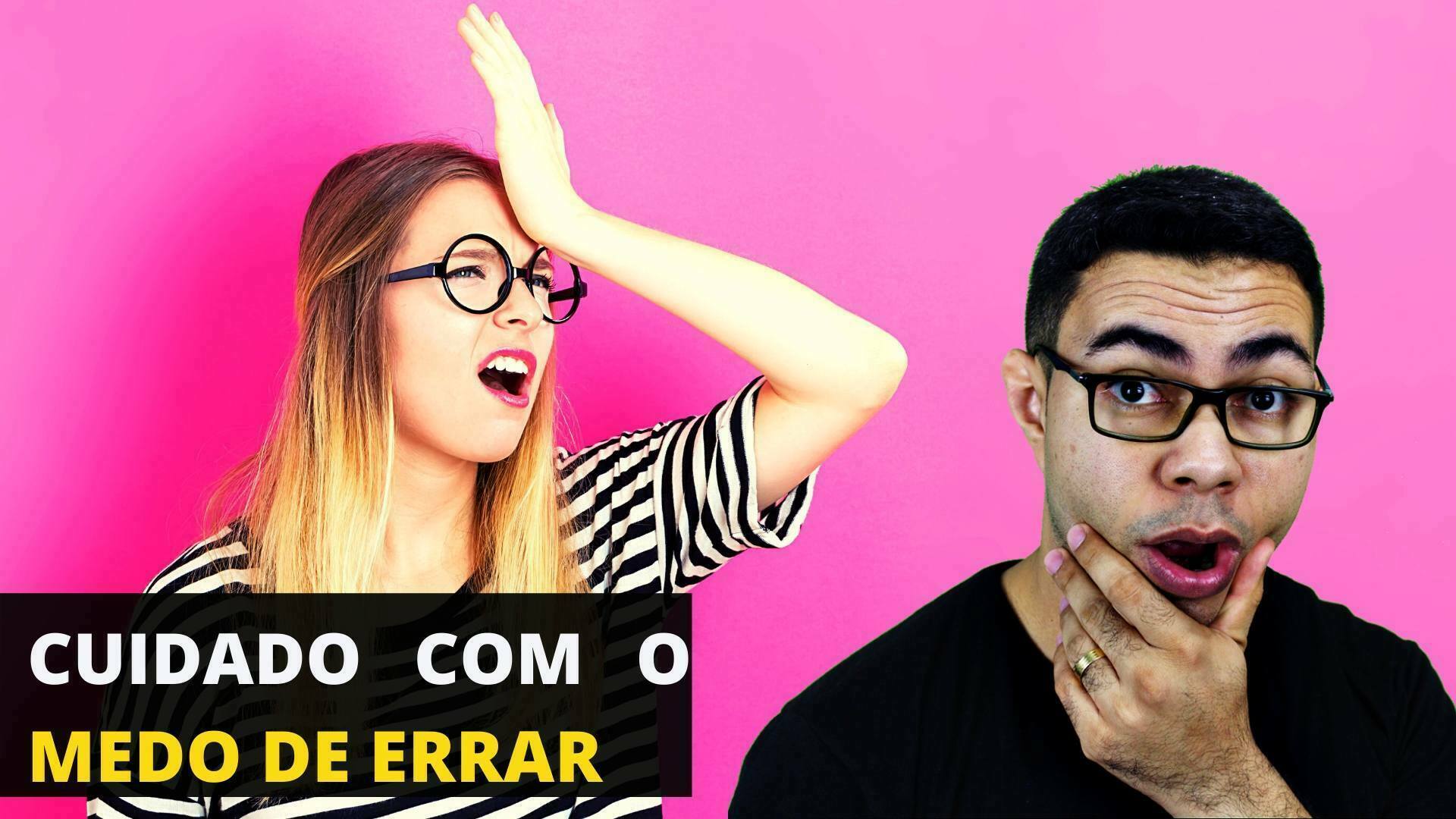 O Perigoso Medo de Errar – CUIDADO!