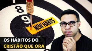 Os 4 Hábitos do Cristão Que Ora