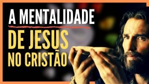 A Mentalidade de Jesus No Cristão