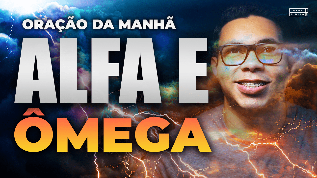 Oração da manhã - Jesus é o Alfa e ômega (Início e Fim)