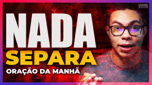 Oração da manhã - Nada vai nos SEPARAR do AMOR DE DEUS