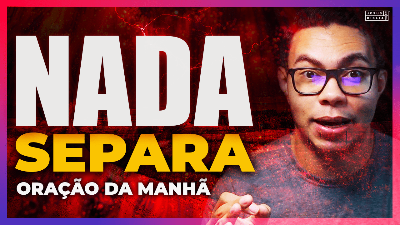 Oração da manhã - Nada vai nos SEPARAR do AMOR DE DEUS