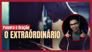 Esse HÁBITO te fará viver o EXTRAÓRDINARIO