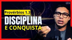 Provérbios 1.3: “Uma vida disciplinada e bem sucedida”