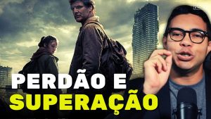 Esperança, amor e perdão em The Last of Us