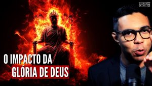 O impacto da GLÓRIA DE DEUS no Cristão