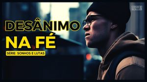 Desânimo: Oportunidade para a Vida