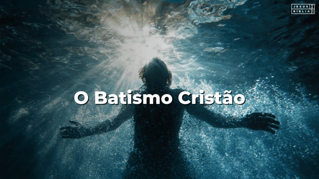 O Batismo Cristão: Significado Bíblico, Tipos e Por Que Ele é Essencial para o Crente (Estudo Completo)